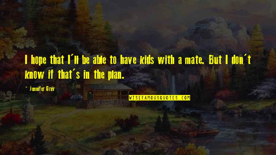 Kaven Michael Quotes By Jennifer Grey: I hope that I'll be able to have Kaven Michael Quotes By Jennifer Grey: I hope that I'll be able to have