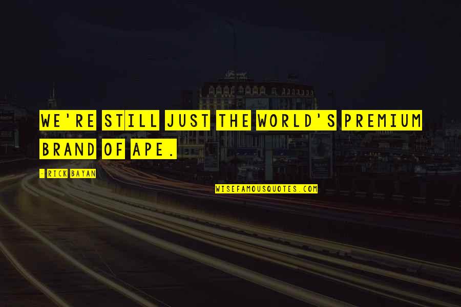 Kaverne Quotes By Rick Bayan: We're still just the world's premium brand of