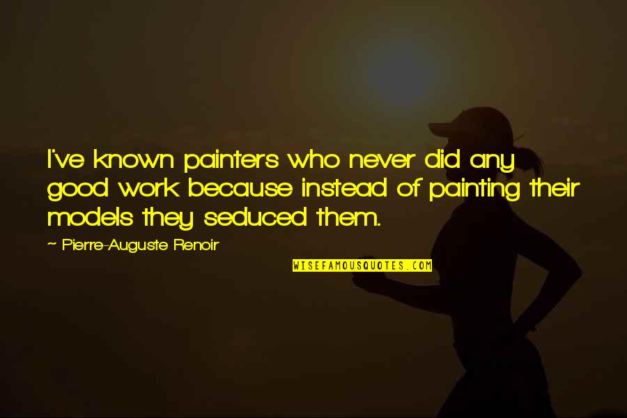 Kaverny Quotes By Pierre-Auguste Renoir: I've known painters who never did any good
