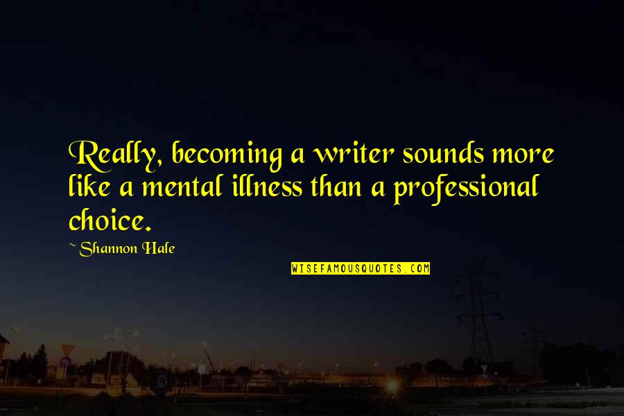 Kaverny Quotes By Shannon Hale: Really, becoming a writer sounds more like a