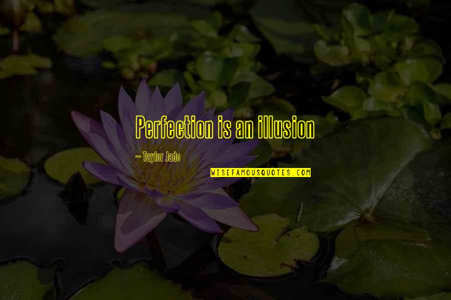 Kavetha Quotes By Taylor Jade: Perfection is an illusion Kavetha Quotes By Taylor Jade: Perfection is an illusion
