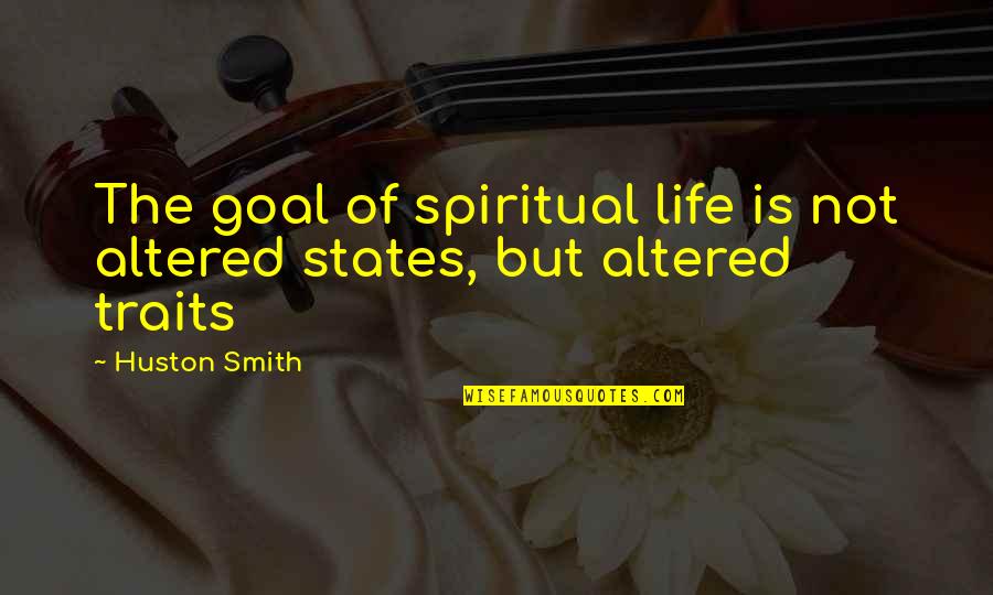 Kaveto Pass Quotes By Huston Smith: The goal of spiritual life is not altered