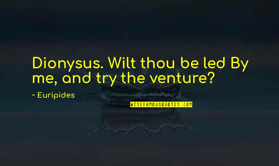 Kavez Za Quotes By Euripides: Dionysus. Wilt thou be led By me, and