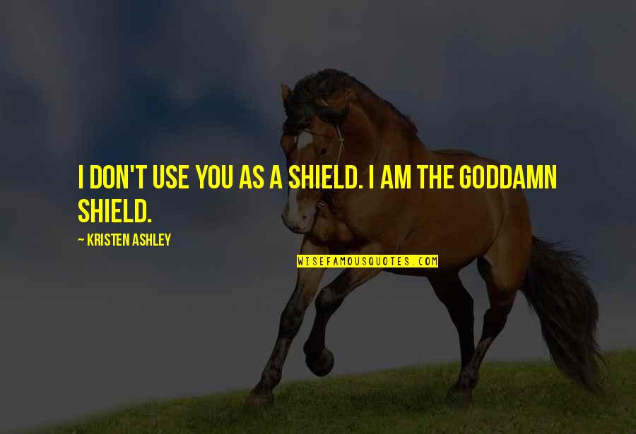 Kavez Za Quotes By Kristen Ashley: I don't use you as a shield. I