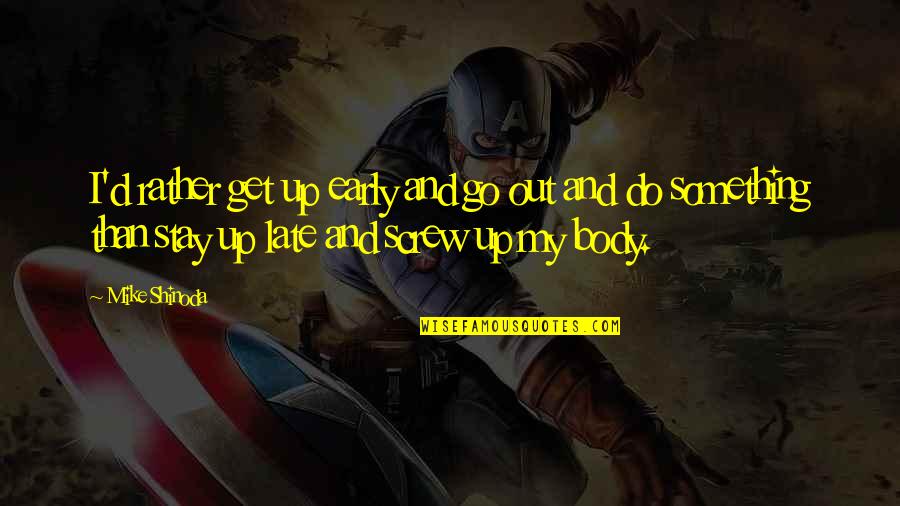Kavezacc Quotes By Mike Shinoda: I'd rather get up early and go out Kavezacc Quotes By Mike Shinoda: I'd rather get up early and go out