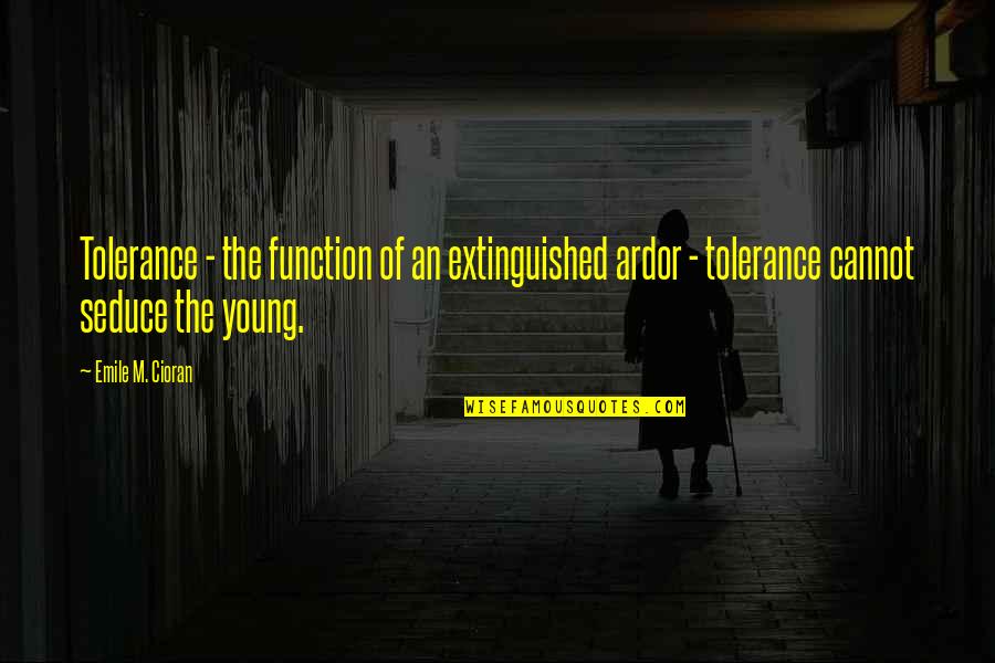 Kavi Kant Best Quotes By Emile M. Cioran: Tolerance - the function of an extinguished ardor Kavi Kant Best Quotes By Emile M. Cioran: Tolerance - the function of an extinguished ardor