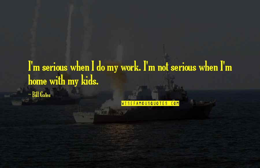 Kavi Mler G N N Sonu Lari Quotes By Bill Gates: I'm serious when I do my work. I'm