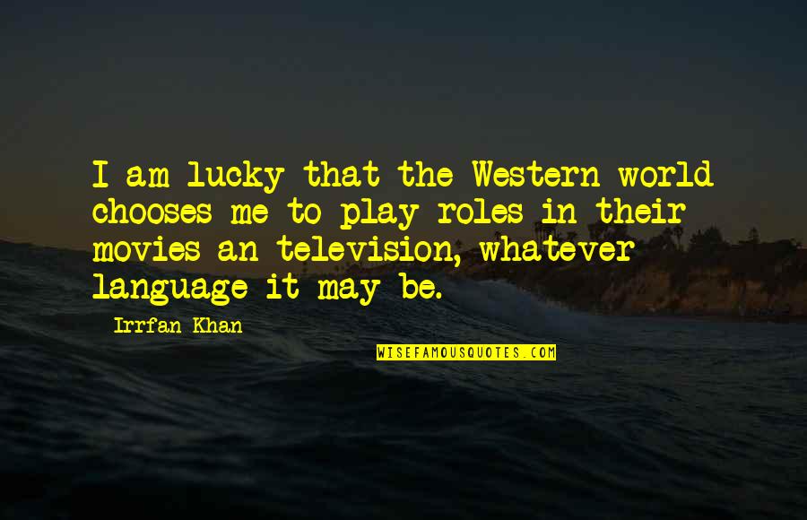 Kavi Mler G N N Sonu Lari Quotes By Irrfan Khan: I am lucky that the Western world chooses Kavi Mler G N N Sonu Lari Quotes By Irrfan Khan: I am lucky that the Western world chooses