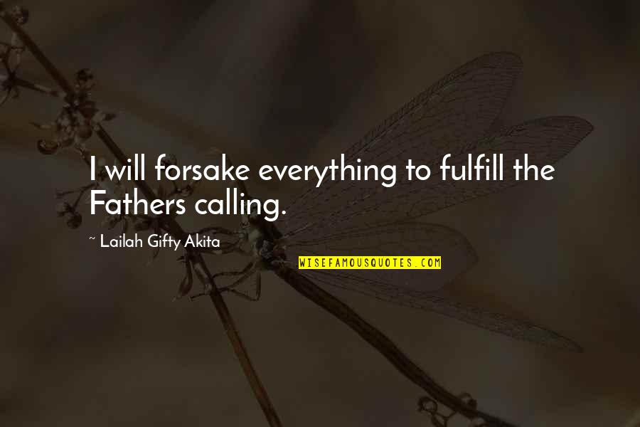 Kavich Town Quotes By Lailah Gifty Akita: I will forsake everything to fulfill the Fathers