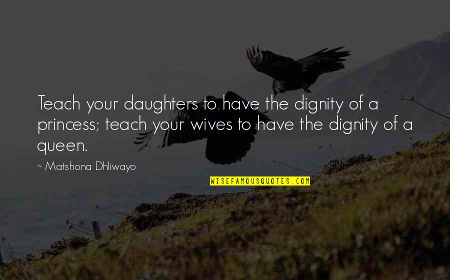 Kavich Town Quotes By Matshona Dhliwayo: Teach your daughters to have the dignity of