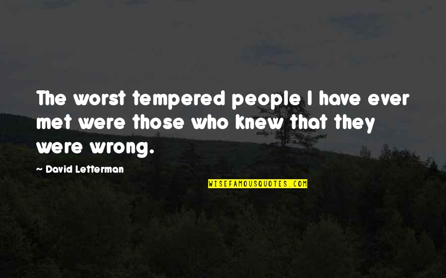 Kavieff T Quotes By David Letterman: The worst tempered people I have ever met Kavieff T Quotes By David Letterman: The worst tempered people I have ever met