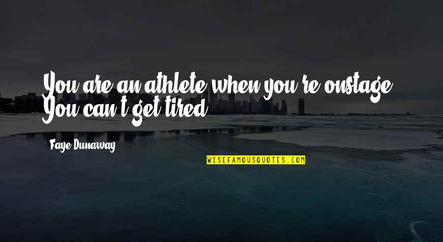 Kavieff T Quotes By Faye Dunaway: You are an athlete when you're onstage. You Kavieff T Quotes By Faye Dunaway: You are an athlete when you're onstage. You
