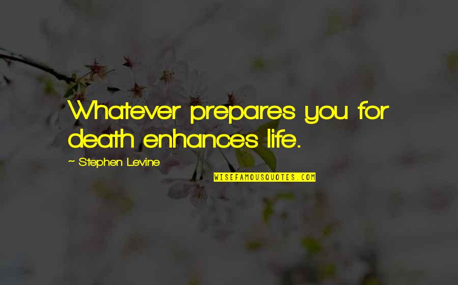 Kavieff T Quotes By Stephen Levine: Whatever prepares you for death enhances life. Kavieff T Quotes By Stephen Levine: Whatever prepares you for death enhances life.