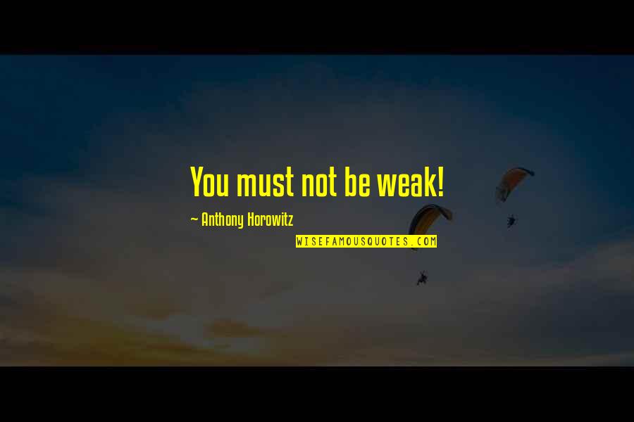 Kavimani Desigavinayagam Pillai Quotes By Anthony Horowitz: You must not be weak! Kavimani Desigavinayagam Pillai Quotes By Anthony Horowitz: You must not be weak!