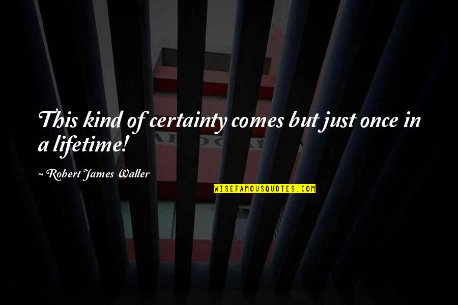 Kavimani Desigavinayagam Pillai Quotes By Robert James Waller: This kind of certainty comes but just once Kavimani Desigavinayagam Pillai Quotes By Robert James Waller: This kind of certainty comes but just once