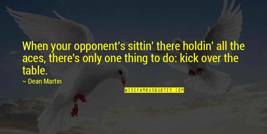Kavimler G T Quotes By Dean Martin: When your opponent's sittin' there holdin' all the
