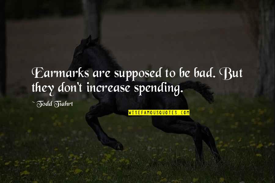 Kavindaya Quotes By Todd Tiahrt: Earmarks are supposed to be bad. But they