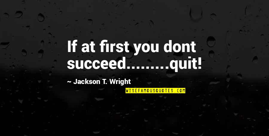 Kaviots Quotes By Jackson T. Wright: If at first you dont succeed.........quit!