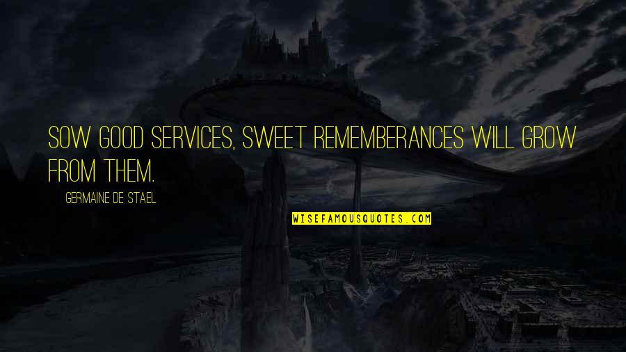 Kavipriya Vellingiri Quotes By Germaine De Stael: Sow good services, sweet rememberances will grow from