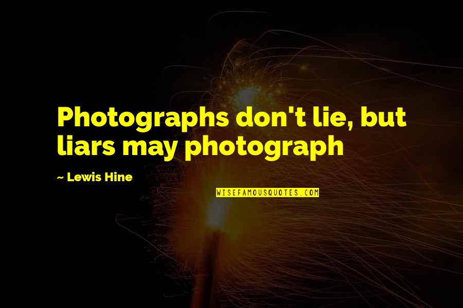 Kavish Quotes By Lewis Hine: Photographs don't lie, but liars may photograph