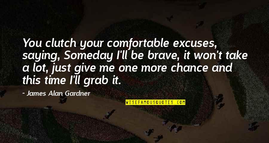 Kavispoddarchivepva Quotes By James Alan Gardner: You clutch your comfortable excuses, saying, Someday I'll