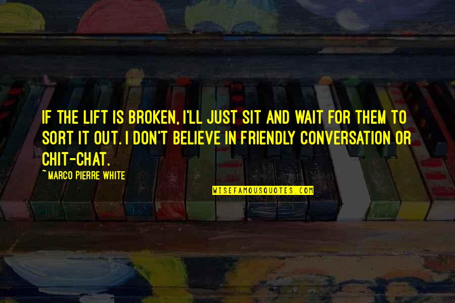 Kavispoddarchivepva Quotes By Marco Pierre White: If the lift is broken, I'll just sit