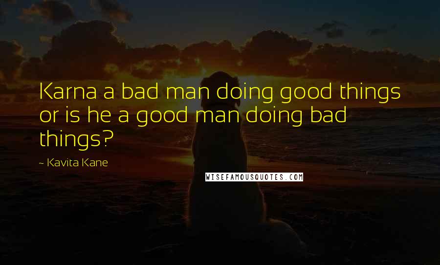 Kavita Kane quotes: Karna a bad man doing good things or is he a good man doing bad things?