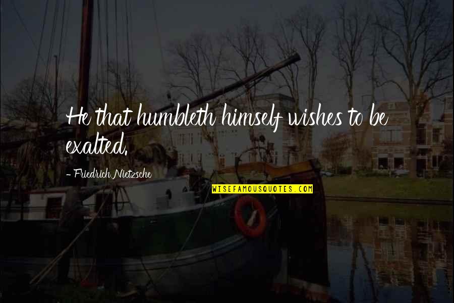 Kavithai Quotes By Friedrich Nietzsche: He that humbleth himself wishes to be exalted. Kavithai Quotes By Friedrich Nietzsche: He that humbleth himself wishes to be exalted.