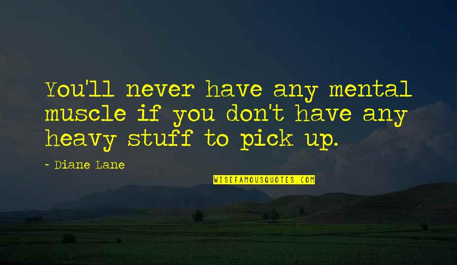 Kavithalaya Production Quotes By Diane Lane: You'll never have any mental muscle if you