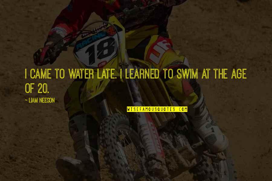 Kavithalaya Production Quotes By Liam Neeson: I came to water late. I learned to