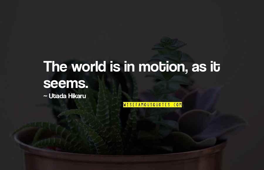 Kavithalaya Production Quotes By Utada Hikaru: The world is in motion, as it seems. Kavithalaya Production Quotes By Utada Hikaru: The world is in motion, as it seems.