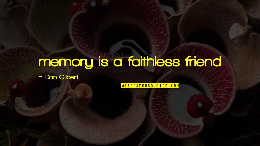 Kavithalaya Productions Quotes By Dan Gilbert: memory is a faithless friend Kavithalaya Productions Quotes By Dan Gilbert: memory is a faithless friend