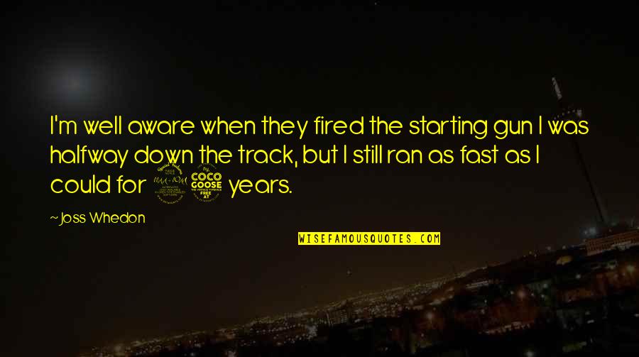 Kavithalaya Productions Quotes By Joss Whedon: I'm well aware when they fired the starting Kavithalaya Productions Quotes By Joss Whedon: I'm well aware when they fired the starting