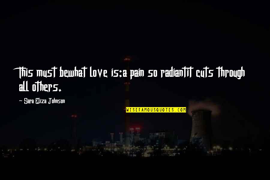 Kavithalaya Productions Quotes By Sara Eliza Johnson: This must bewhat love is:a pain so radiantit Kavithalaya Productions Quotes By Sara Eliza Johnson: This must bewhat love is:a pain so radiantit