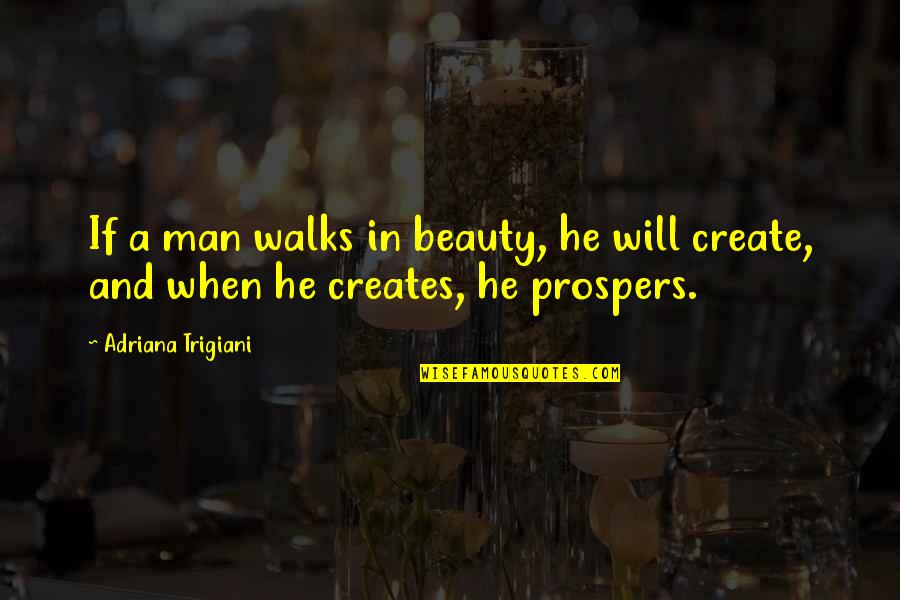 Kaviyoor Sivaprasad Quotes By Adriana Trigiani: If a man walks in beauty, he will