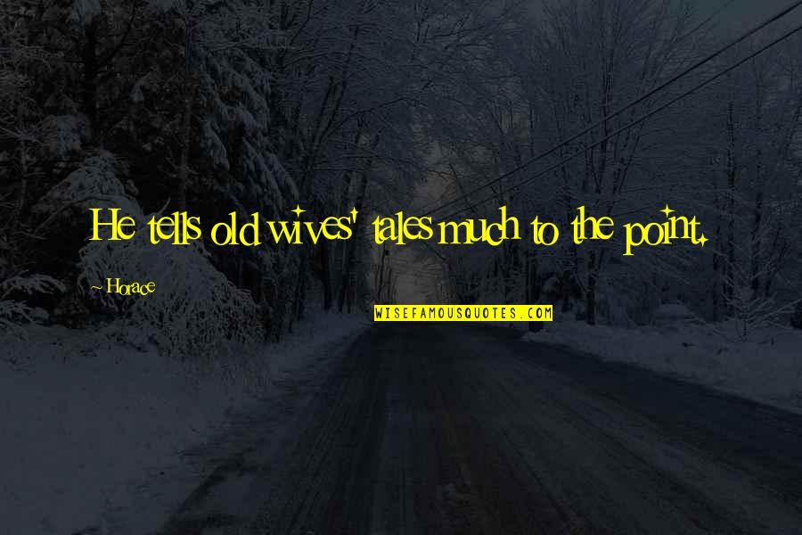 Kavod Quotes By Horace: He tells old wives' tales much to the