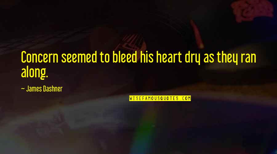 Kavoori Quotes By James Dashner: Concern seemed to bleed his heart dry as