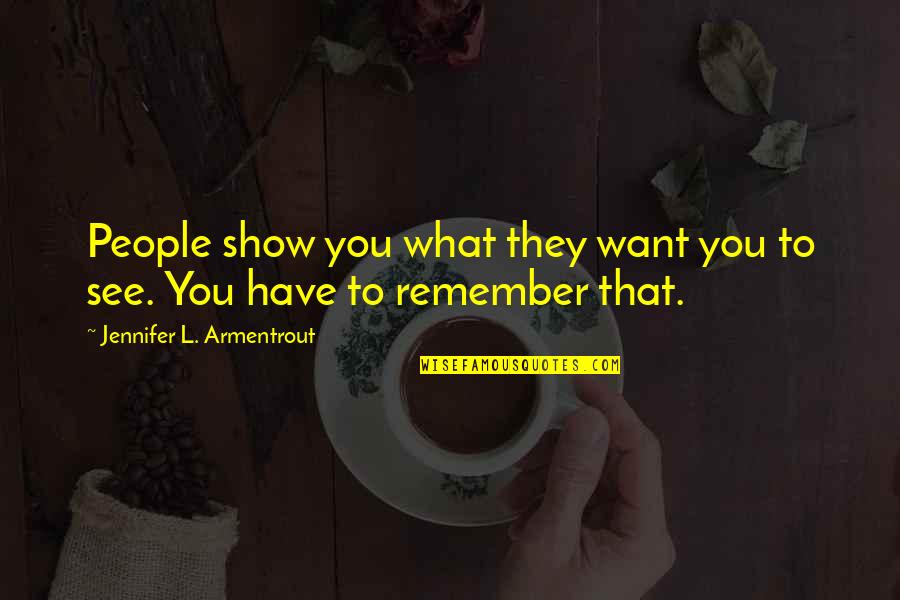 Kavouras Bouzouki Quotes By Jennifer L. Armentrout: People show you what they want you to Kavouras Bouzouki Quotes By Jennifer L. Armentrout: People show you what they want you to