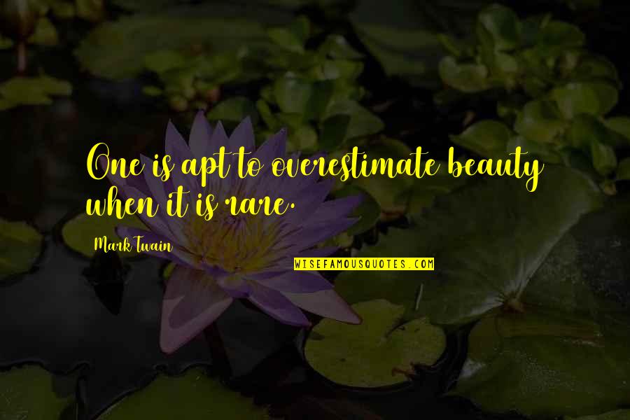 Kavouras Inc Quotes By Mark Twain: One is apt to overestimate beauty when it