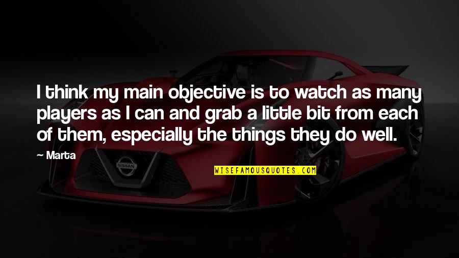 Kavrakos Quotes By Marta: I think my main objective is to watch Kavrakos Quotes By Marta: I think my main objective is to watch