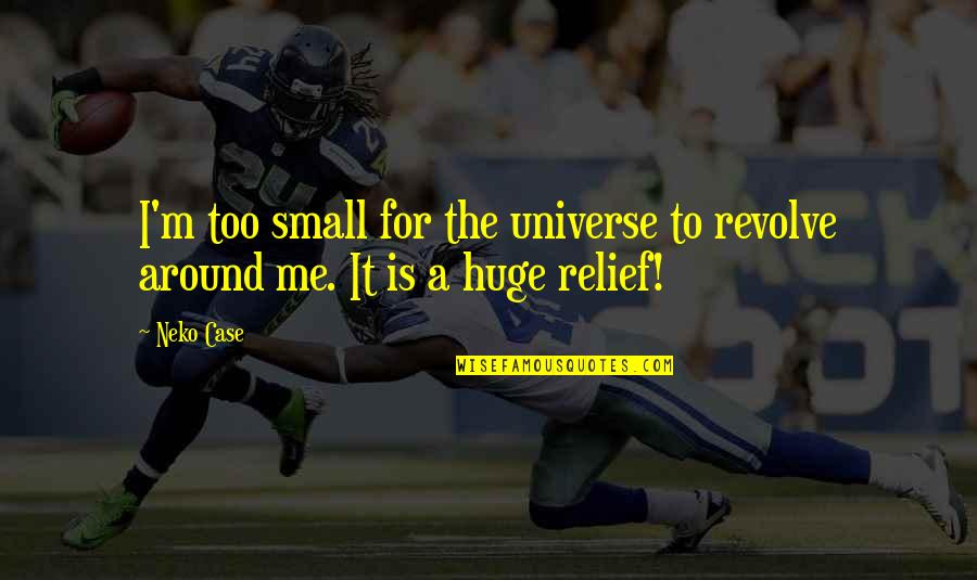 Kavrakos Quotes By Neko Case: I'm too small for the universe to revolve