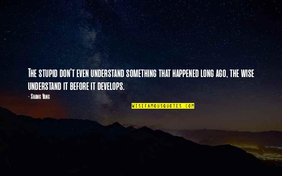 Kavramlar Quotes By Shang Yang: The stupid don't even understand something that happened