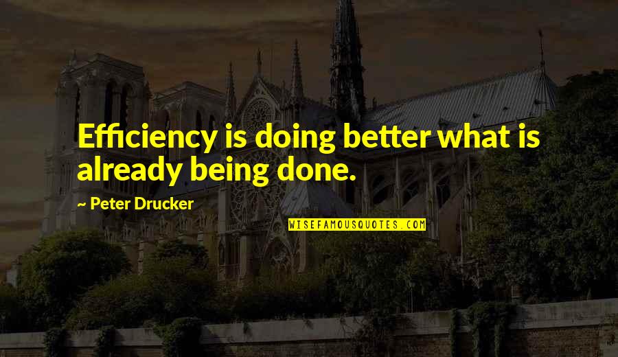 Kavramlara Quotes By Peter Drucker: Efficiency is doing better what is already being Kavramlara Quotes By Peter Drucker: Efficiency is doing better what is already being
