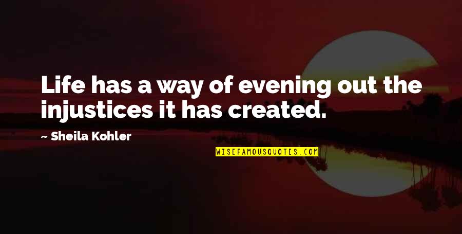 Kavramlarin Quotes By Sheila Kohler: Life has a way of evening out the Kavramlarin Quotes By Sheila Kohler: Life has a way of evening out the