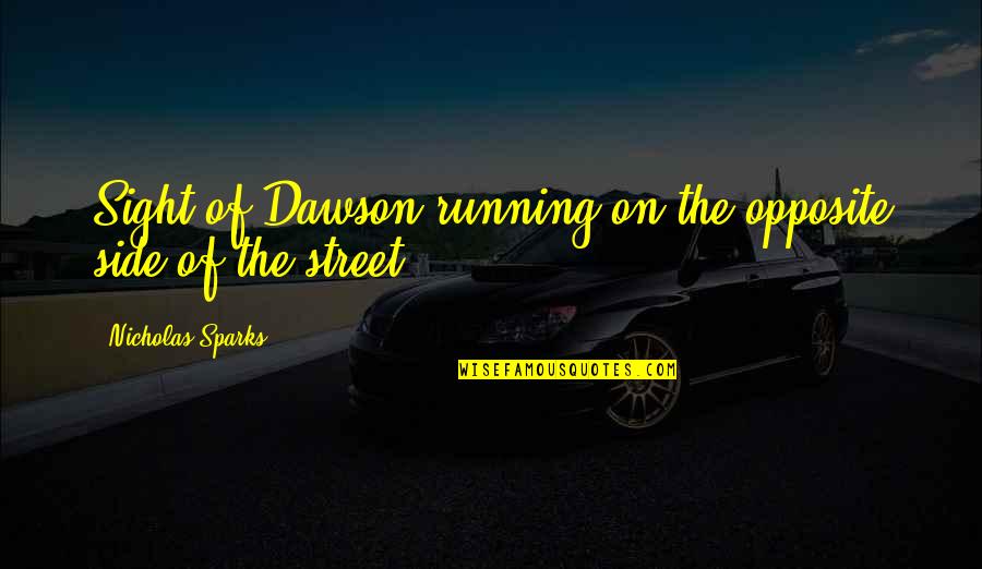 Kavtaradze St Quotes By Nicholas Sparks: Sight of Dawson running on the opposite side Kavtaradze St Quotes By Nicholas Sparks: Sight of Dawson running on the opposite side