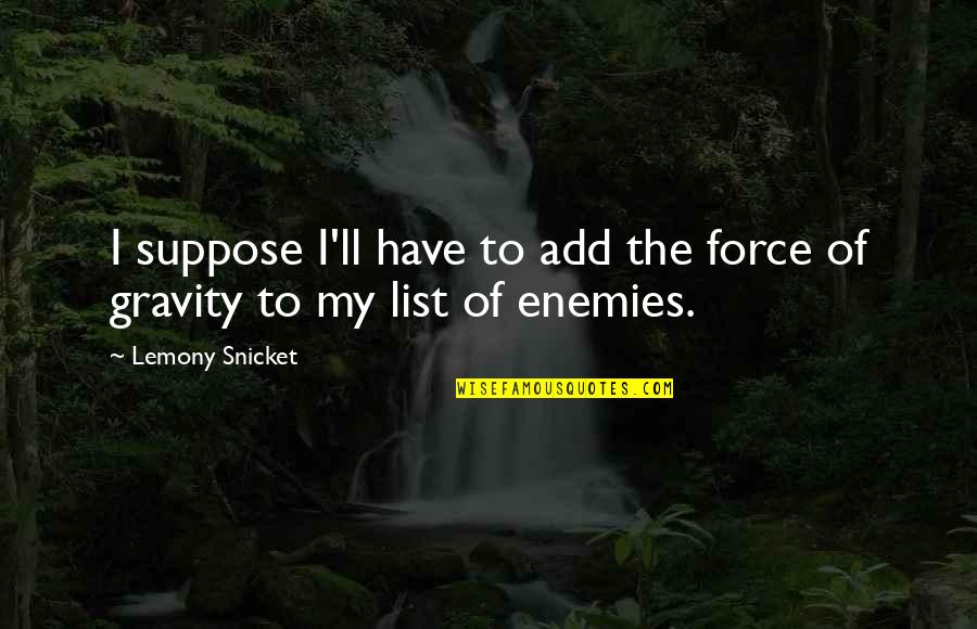 Kavuma Kabenge Quotes By Lemony Snicket: I suppose I'll have to add the force