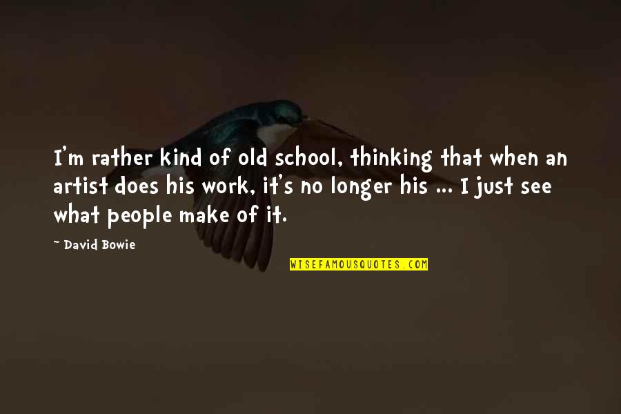 Kavungal Devi Quotes By David Bowie: I'm rather kind of old school, thinking that