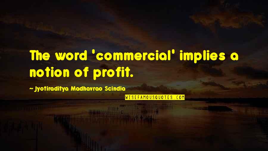 Kavungal Devi Quotes By Jyotiraditya Madhavrao Scindia: The word 'commercial' implies a notion of profit.