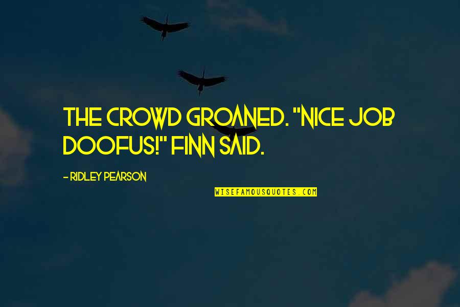 Kavungal Devi Quotes By Ridley Pearson: The crowd groaned. "Nice job doofus!" Finn said.