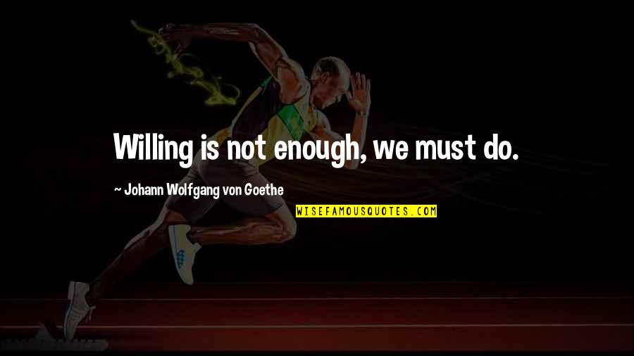 Kawabata Makoto Quotes By Johann Wolfgang Von Goethe: Willing is not enough, we must do. Kawabata Makoto Quotes By Johann Wolfgang Von Goethe: Willing is not enough, we must do.